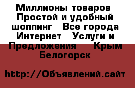 Миллионы товаров. Простой и удобный шоппинг - Все города Интернет » Услуги и Предложения   . Крым,Белогорск